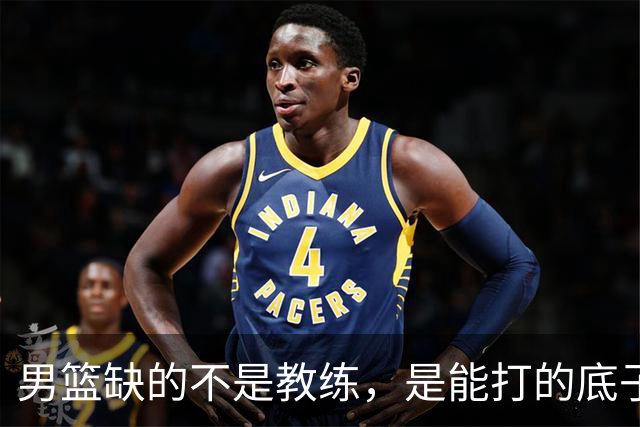 男篮缺的不是教练，是能打的底子！杜锋转岗讲师，杨鸣无国家队履历，李春江还在禁赛，铜牌战前谁都代替不了郭士强